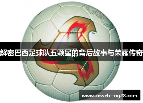 解密巴西足球队五颗星的背后故事与荣耀传奇