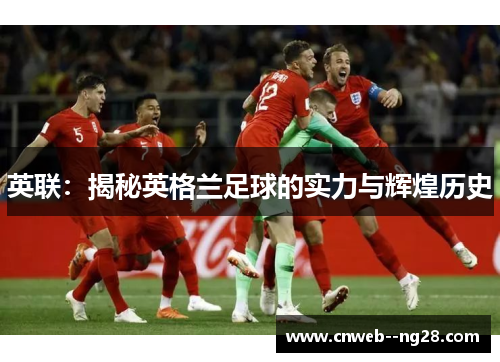 英联：揭秘英格兰足球的实力与辉煌历史