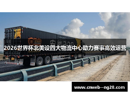 2026世界杯北美设四大物流中心助力赛事高效运营