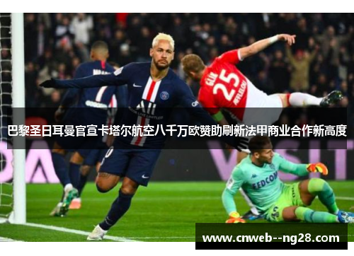 巴黎圣日耳曼官宣卡塔尔航空八千万欧赞助刷新法甲商业合作新高度